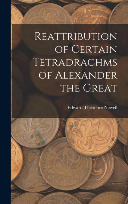 Reattribution of Certain Tetradrachms of Alexander the Great