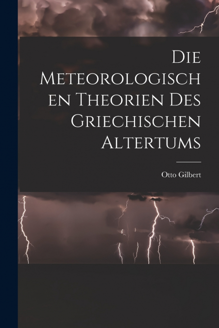 Die meteorologischen Theorien des griechischen Altertums [microform]