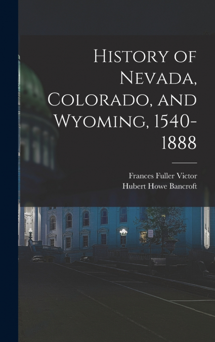 History of Nevada, Colorado, and Wyoming, 1540-1888