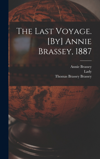 The Last Voyage. [By] Annie Brassey, 1887