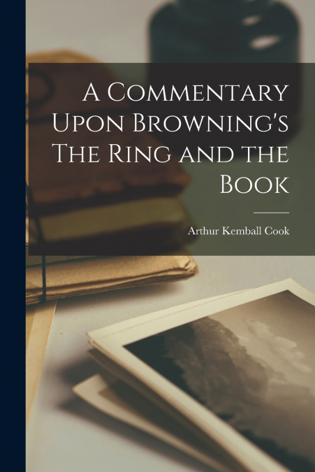 A Commentary Upon Browning’s The Ring and the Book