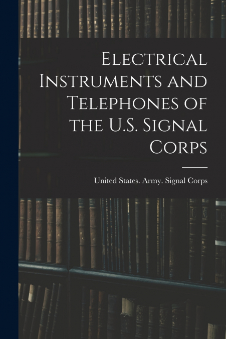 Electrical Instruments and Telephones of the U.S. Signal Corps