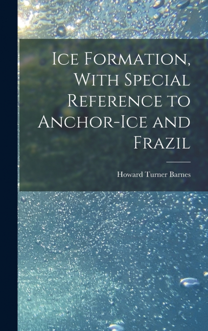 Ice Formation, With Special Reference to Anchor-ice and Frazil