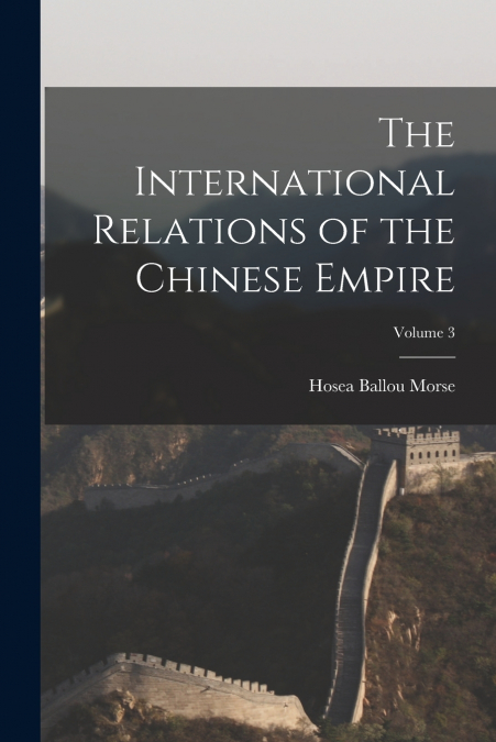 The International Relations of the Chinese Empire; Volume 3