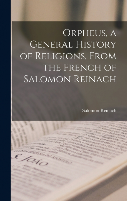 Orpheus, a General History of Religions, From the French of Salomon Reinach