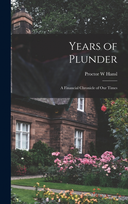 Years of Plunder; a Financial Chronicle of our Times