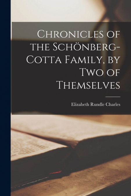 Chronicles of the Schönberg-Cotta Family, by two of Themselves