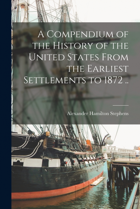 A Compendium of the History of the United States From the Earliest Settlements to 1872 ..