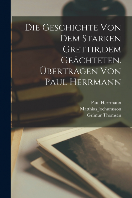 Die Geschichte von dem starken Grettir,dem Geächteten. Übertragen von Paul Herrmann