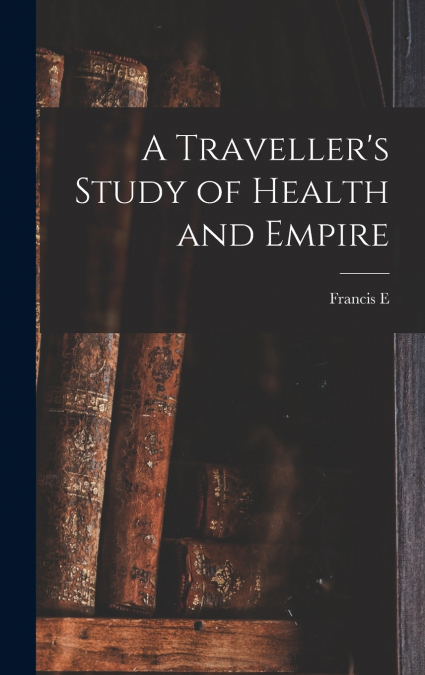 A Traveller’s Study of Health and Empire