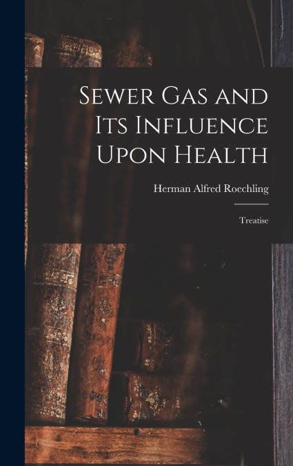 Sewer gas and its Influence Upon Health