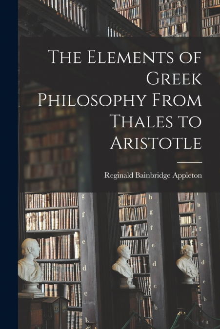 The Elements of Greek Philosophy From Thales to Aristotle