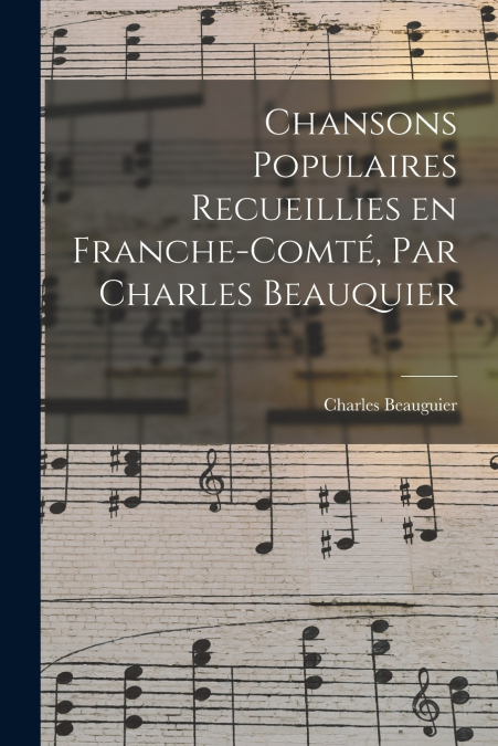 Chansons populaires recueillies en Franche-Comté, par Charles Beauquier
