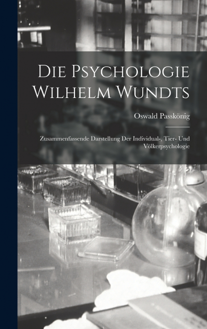 Die Psychologie Wilhelm Wundts; Zusammenfassende Darstellung Der Individual-, Tier- Und Völkerpsychologie