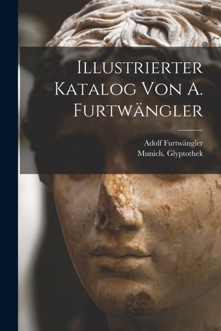 Illustrierter Katalog Von A. Furtwängler