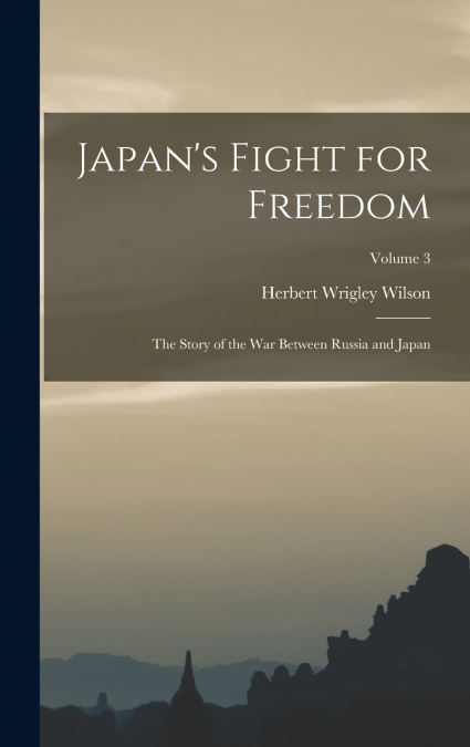 Japan’s Fight for Freedom; the Story of the war Between Russia and Japan; Volume 3