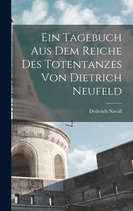Ein Tagebuch Aus Dem Reiche Des Totentanzes Von Dietrich Neufeld