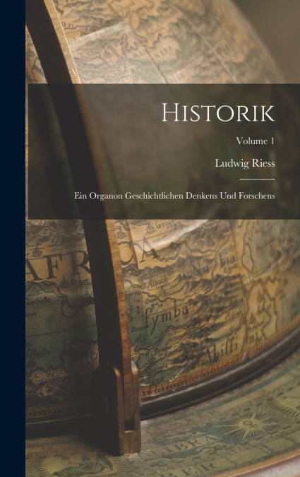 Historik; ein Organon geschichtlichen Denkens und Forschens; Volume 1
