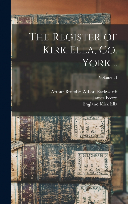 The Register of Kirk Ella, co. York ..; Volume 11