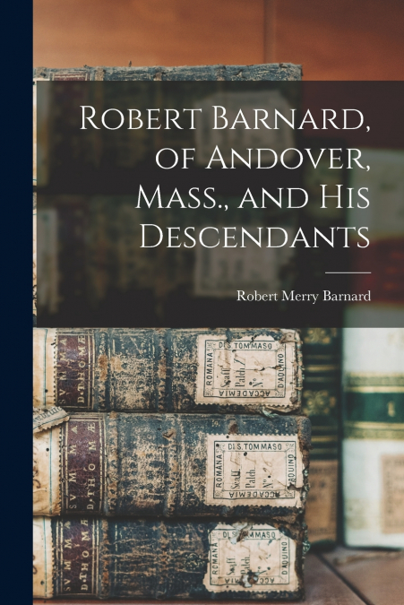 Robert Barnard, of Andover, Mass., and his Descendants