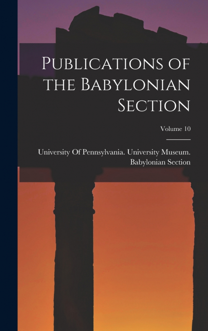 Publications of the Babylonian Section; Volume 10