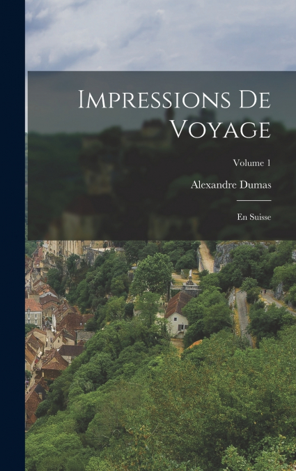 Impressions de voyage ; En Suisse; Volume 1