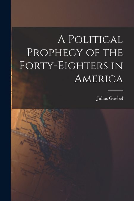 A Political Prophecy of the Forty-eighters in America