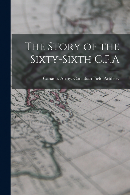 The Story of the Sixty-Sixth C.F.A