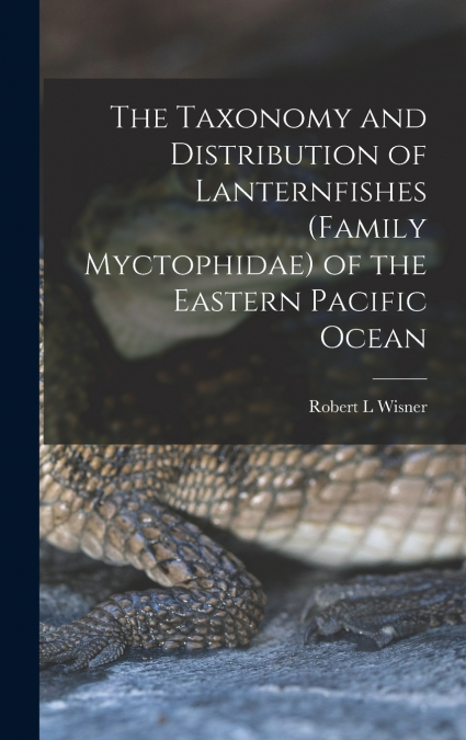 The Taxonomy and Distribution of Lanternfishes (family Myctophidae) of the Eastern Pacific Ocean