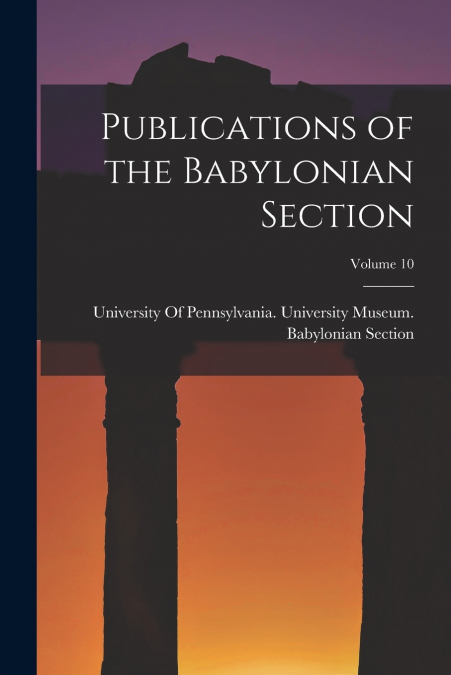 Publications of the Babylonian Section; Volume 10