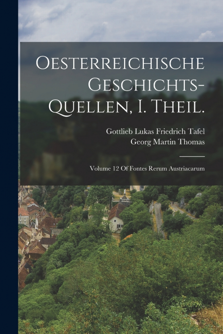Oesterreichische Geschichts-Quellen, I. Theil.