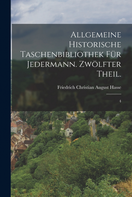 Allgemeine historische Taschenbibliothek für Jedermann. Zwölfter Theil.