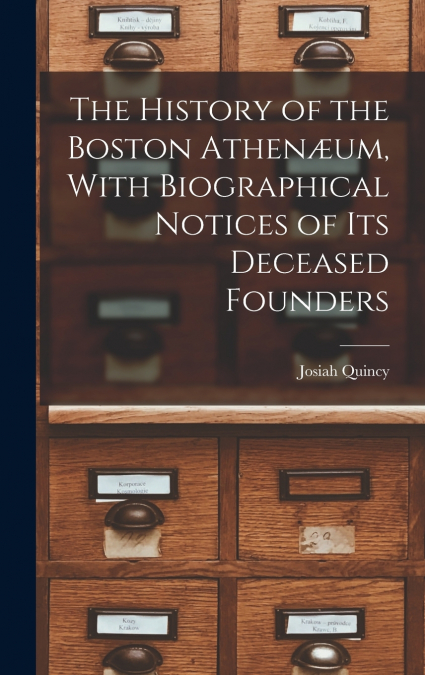 The History of the Boston Athenæum, With Biographical Notices of its Deceased Founders