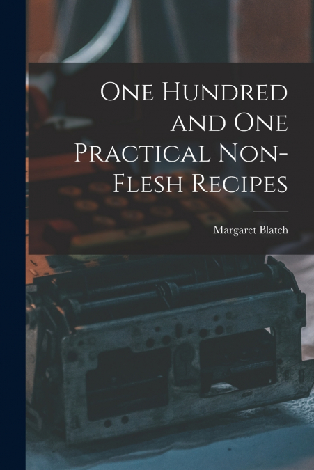 One Hundred and one Practical Non-flesh Recipes