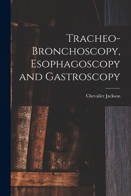 Tracheo-bronchoscopy, Esophagoscopy and Gastroscopy