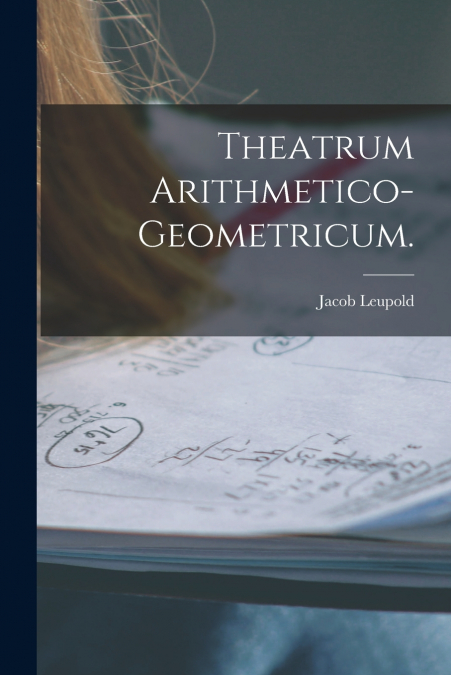 Theatrum Arithmetico-Geometricum.