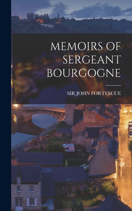 MEMOIRS OF SERGEANT BOURGOGNE