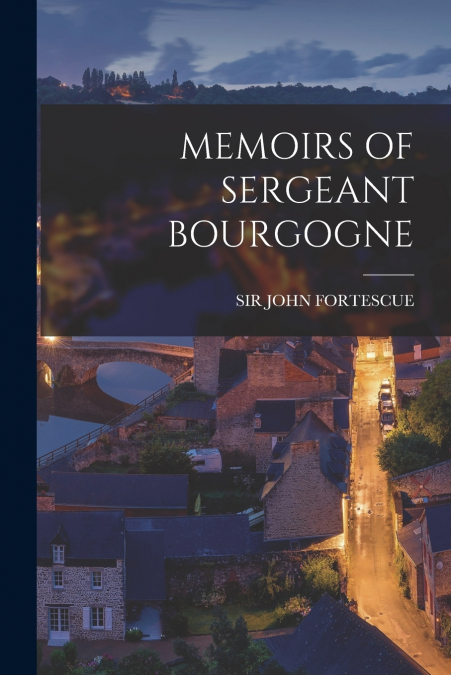 MEMOIRS OF SERGEANT BOURGOGNE