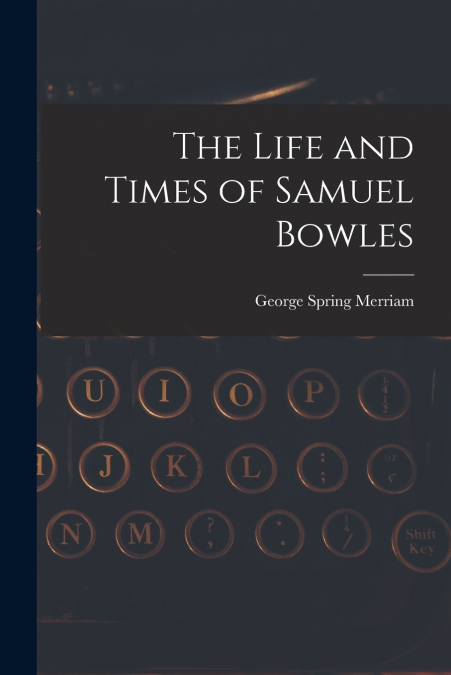 The Life and Times of Samuel Bowles