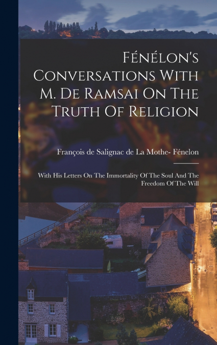 Fénélon’s Conversations With M. De Ramsai On The Truth Of Religion