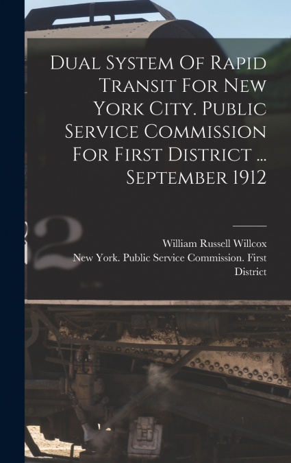Dual System Of Rapid Transit For New York City. Public Service Commission For First District ... September 1912