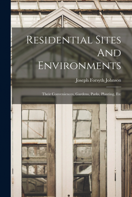 Residential Sites And Environments; Their Conveniences, Gardens, Parks, Planting, Etc