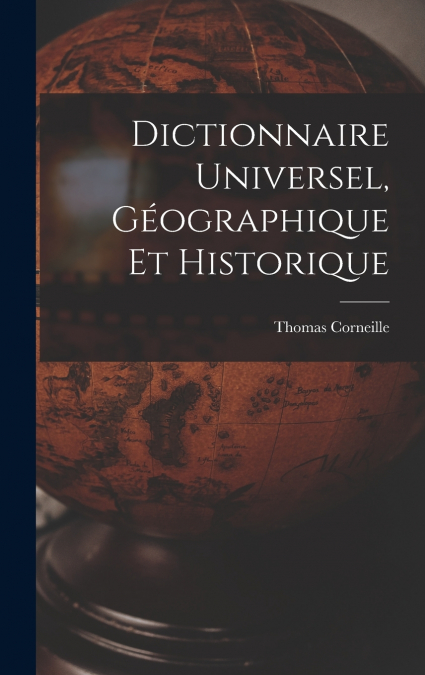 Dictionnaire Universel, Géographique Et Historique