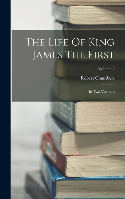 The Life Of King James The First