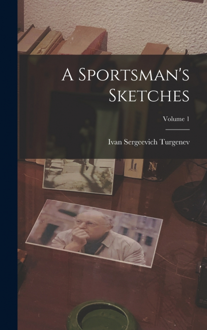 A Sportsman’s Sketches; Volume 1