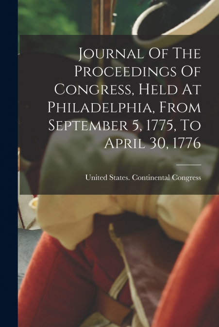 Journal Of The Proceedings Of Congress, Held At Philadelphia, From September 5, 1775, To April 30, 1776