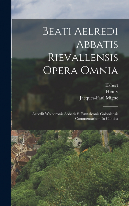 Beati Aelredi Abbatis Rievallensis Opera Omnia