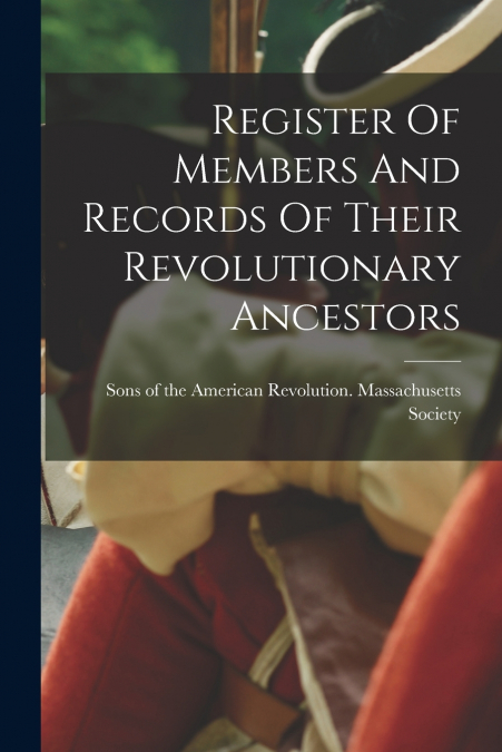 Register Of Members And Records Of Their Revolutionary Ancestors