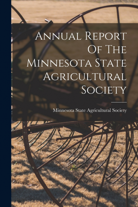 Annual Report Of The Minnesota State Agricultural Society