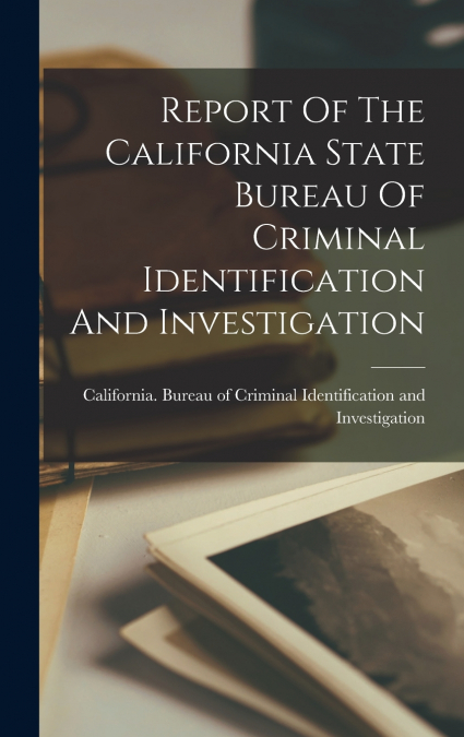 Report Of The California State Bureau Of Criminal Identification And Investigation